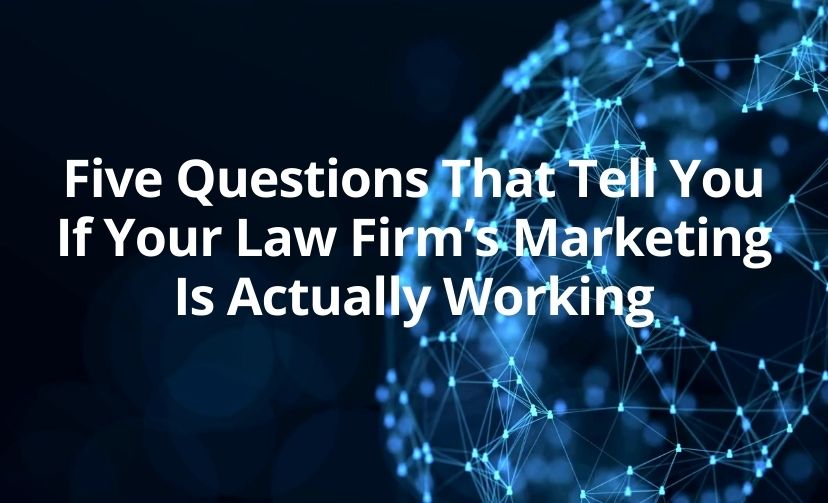 Five Questions That Tell You If Your Law Firm’s Marketing Is Actually Working